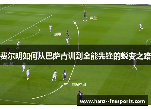 费尔明如何从巴萨青训到全能先锋的蜕变之路