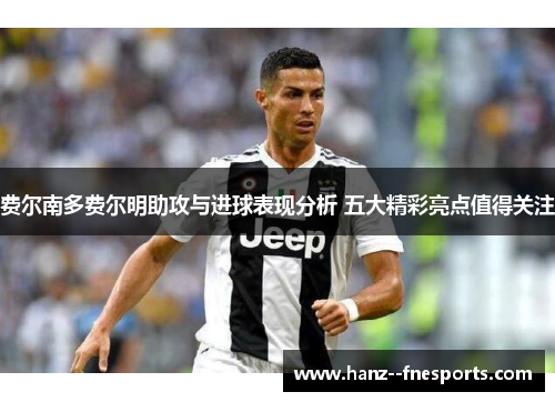 费尔南多费尔明助攻与进球表现分析 五大精彩亮点值得关注