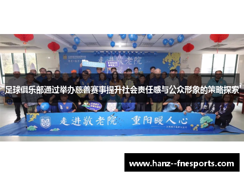足球俱乐部通过举办慈善赛事提升社会责任感与公众形象的策略探索 足球俱乐部通过举办慈善赛事提升社会责任感与公众形象的策略探索